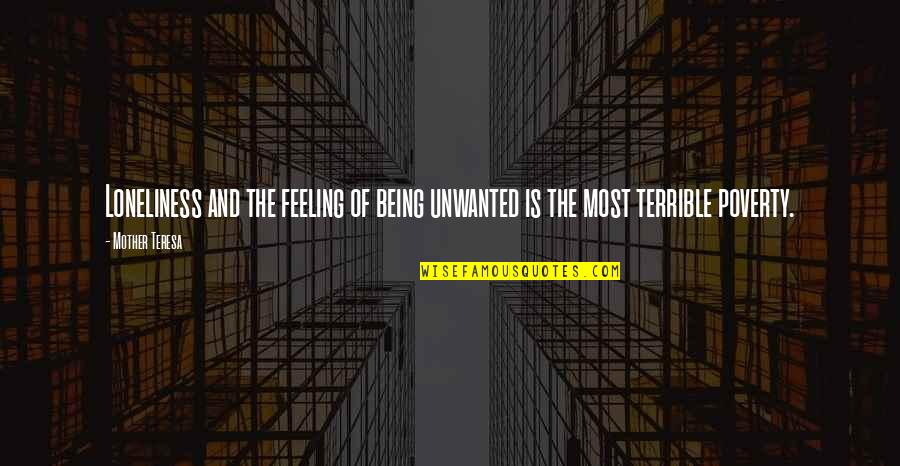 Unwanted Feeling Quotes By Mother Teresa: Loneliness and the feeling of being unwanted is