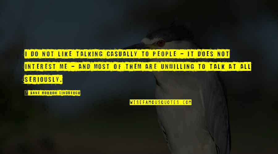 Unwilling Quotes By Anne Morrow Lindbergh: I do not like talking casually to people