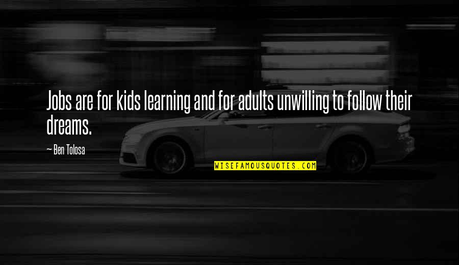 Unwilling Quotes By Ben Tolosa: Jobs are for kids learning and for adults