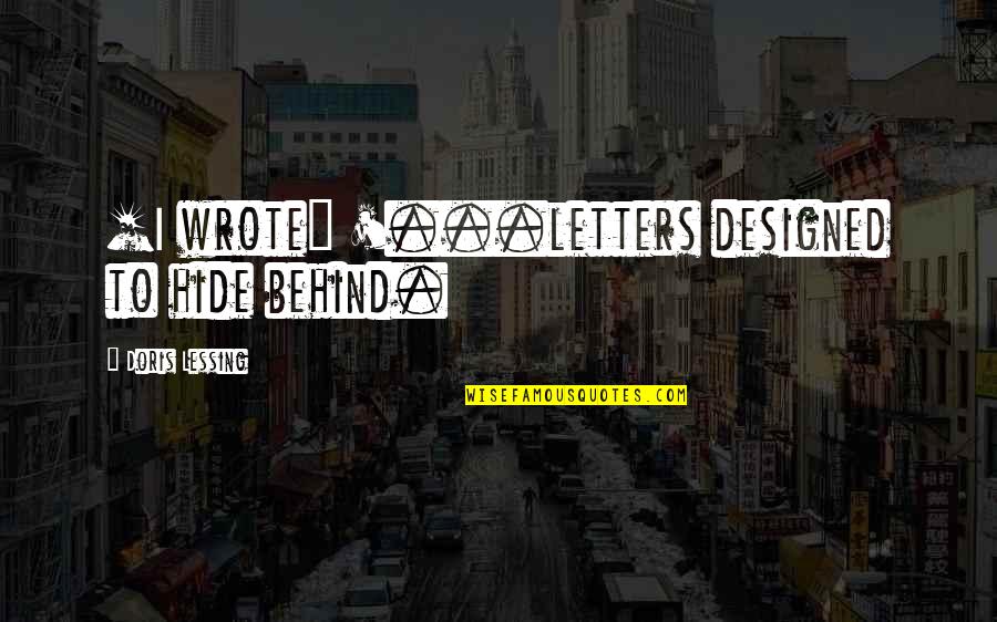 Unwillingness Syn Quotes By Doris Lessing: [I wrote] '...letters designed to hide behind.
