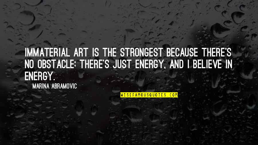 Unwillingness Syn Quotes By Marina Abramovic: Immaterial art is the strongest because there's no