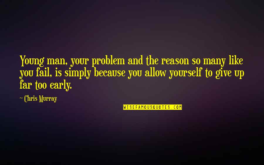 Up And Early Quotes By Chris Murray: Young man, your problem and the reason so