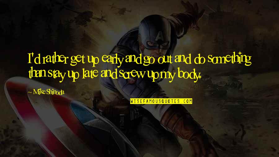 Up And Early Quotes By Mike Shinoda: I'd rather get up early and go out