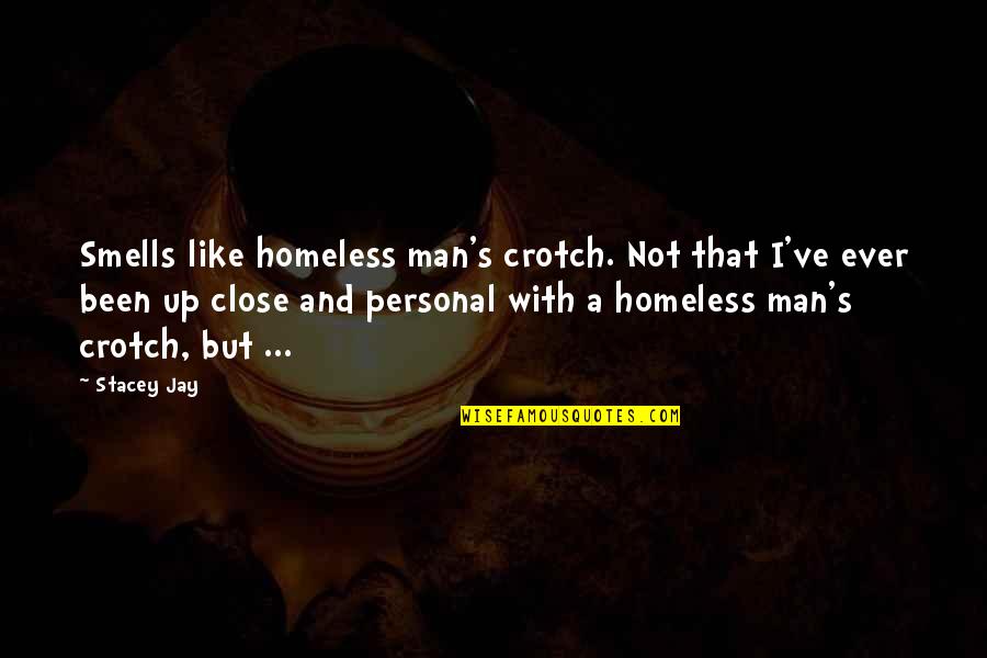 Up Close Personal Quotes By Stacey Jay: Smells like homeless man's crotch. Not that I've