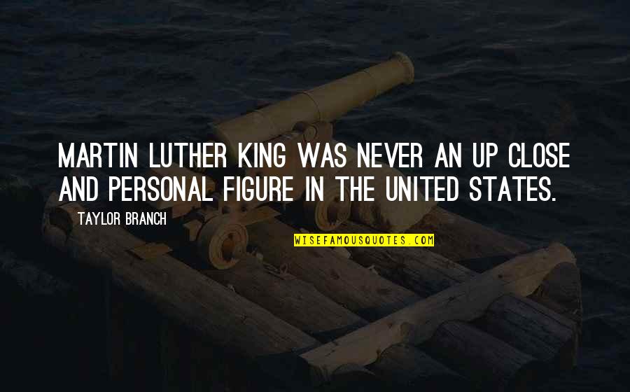 Up Close Personal Quotes By Taylor Branch: Martin Luther King was never an up close