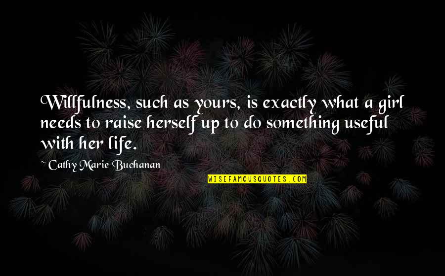 Up Yours Quotes By Cathy Marie Buchanan: Willfulness, such as yours, is exactly what a