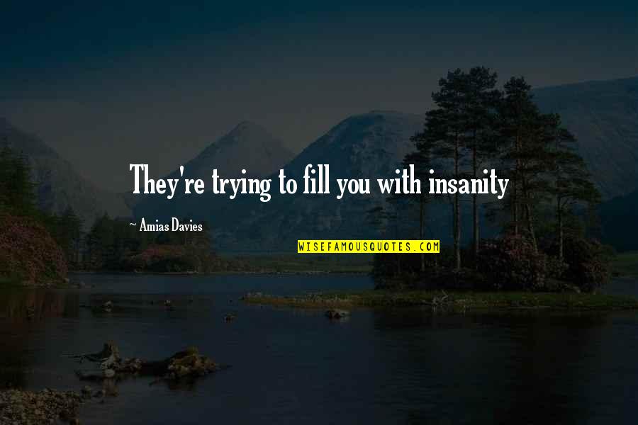 Upadhya Bandara Quotes By Amias Davies: They're trying to fill you with insanity