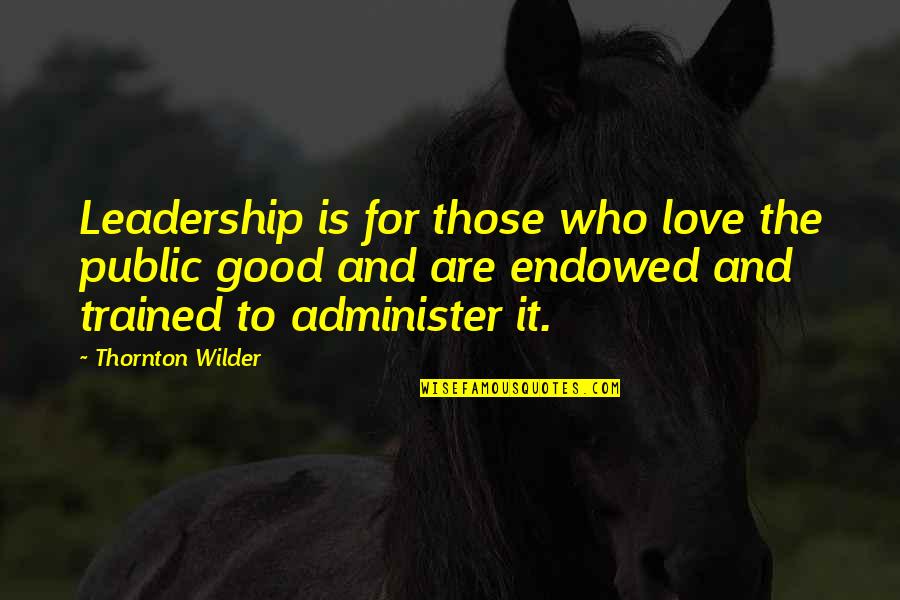 Upadhya Bandara Quotes By Thornton Wilder: Leadership is for those who love the public