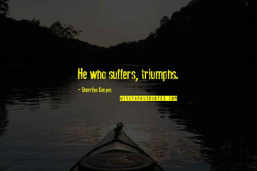 Upendra Yadav Quotes By Sherrilyn Kenyon: He who suffers, triumphs.