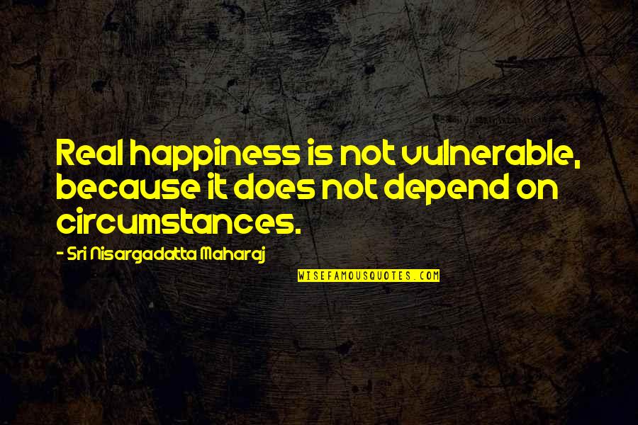 Upholders On Floor Quotes By Sri Nisargadatta Maharaj: Real happiness is not vulnerable, because it does