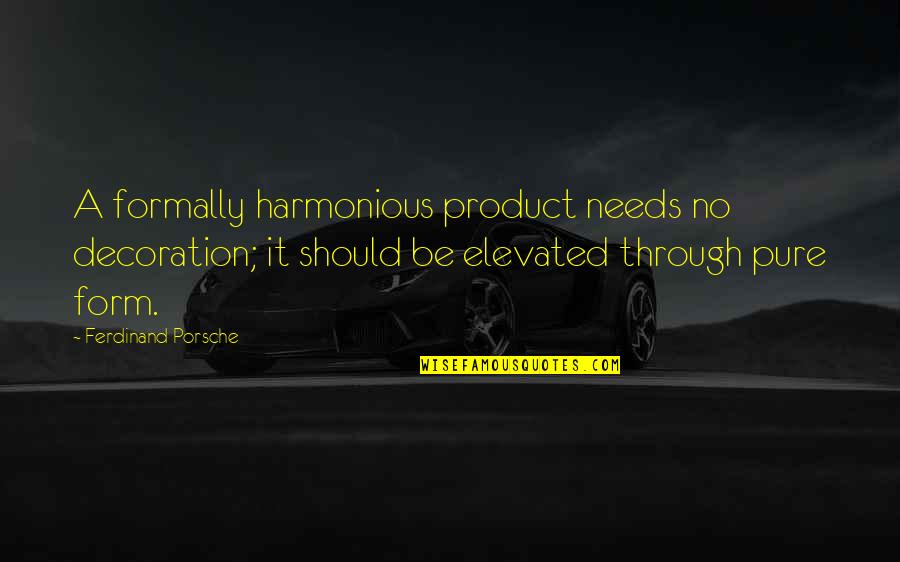 Upholding Truth Quotes By Ferdinand Porsche: A formally harmonious product needs no decoration; it