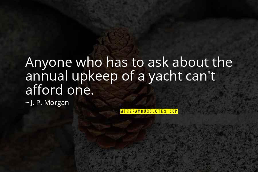 Upkeep Quotes By J. P. Morgan: Anyone who has to ask about the annual