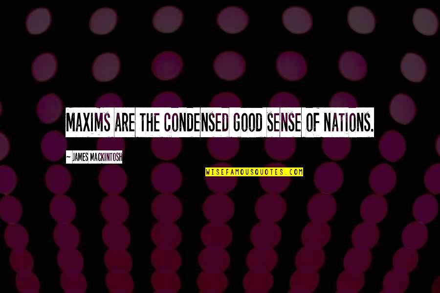 Uplifting Hospice Quotes By James Mackintosh: Maxims are the condensed good sense of nations.