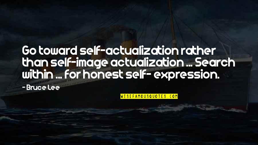 Uplifting Wife Quotes By Bruce Lee: Go toward self-actualization rather than self-image actualization ...