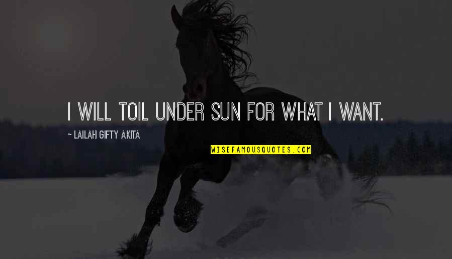 Uplifting Work Quotes By Lailah Gifty Akita: I will toil under sun for what I