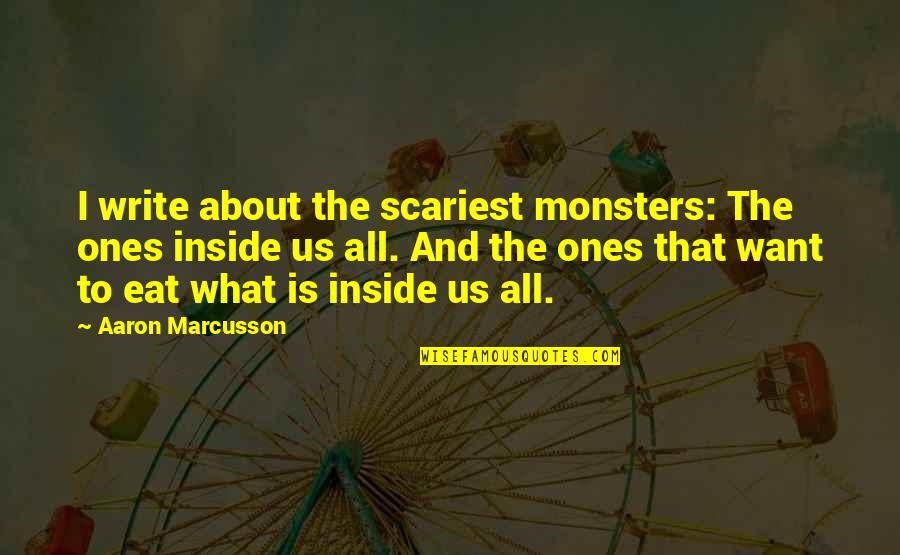 Upline And Downline Quotes By Aaron Marcusson: I write about the scariest monsters: The ones