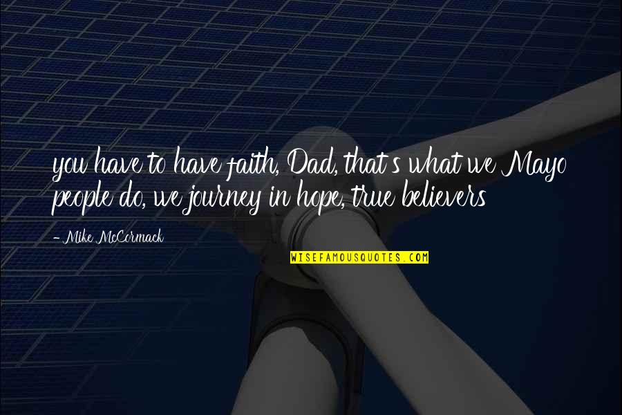 Upline And Downline Quotes By Mike McCormack: you have to have faith, Dad, that's what