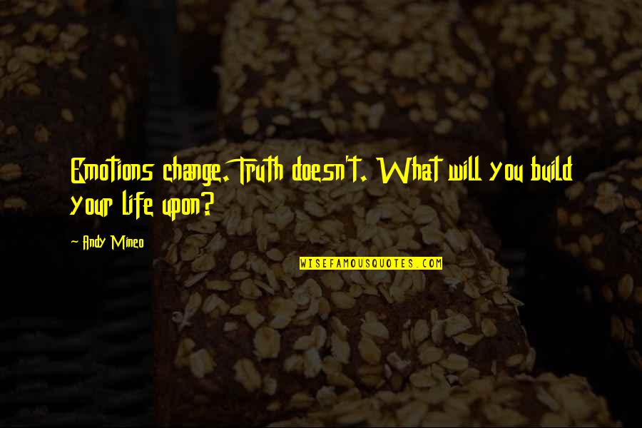 Upon't Quotes By Andy Mineo: Emotions change. Truth doesn't. What will you build