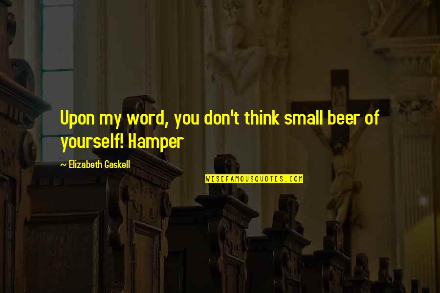 Upon't Quotes By Elizabeth Gaskell: Upon my word, you don't think small beer