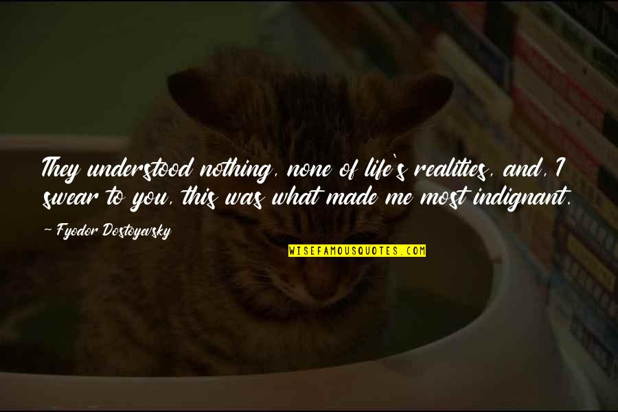 Uprightness Synonym Quotes By Fyodor Dostoyevsky: They understood nothing, none of life's realities, and,