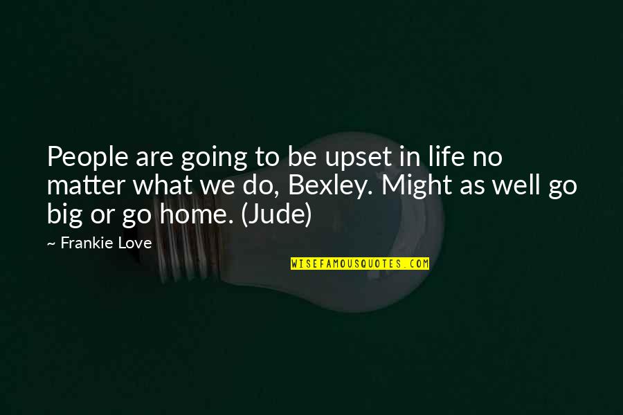 Upset With Love Quotes By Frankie Love: People are going to be upset in life