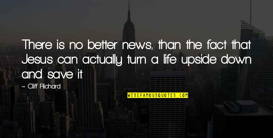 Upside Down Life Quotes By Cliff Richard: There is no better news, than the fact