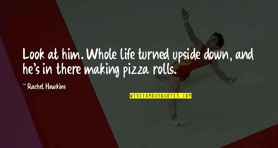 Upside Down Life Quotes By Rachel Hawkins: Look at him. Whole life turned upside down,