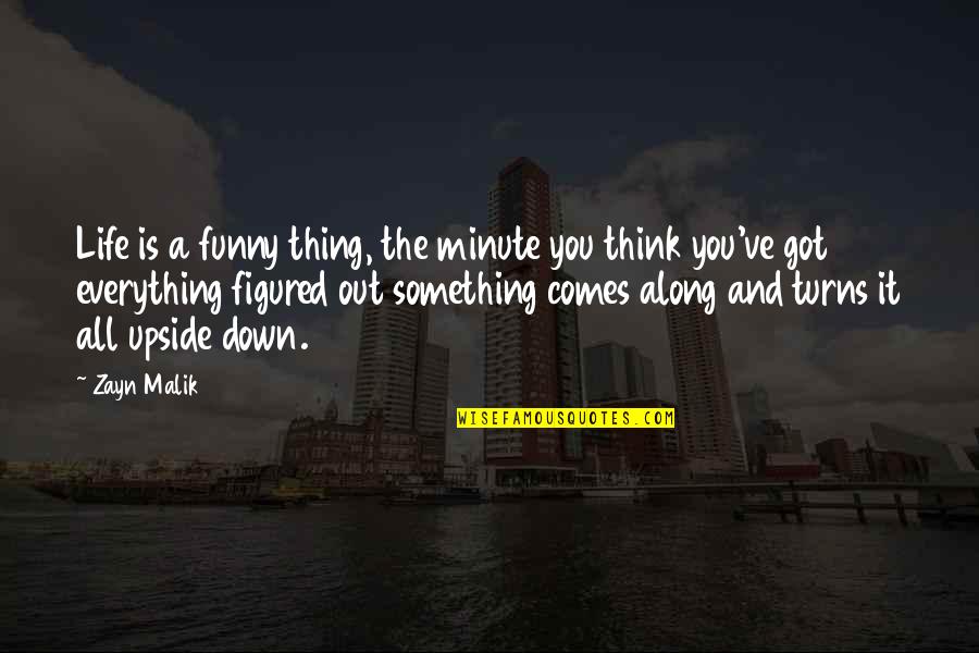 Upside Down Life Quotes By Zayn Malik: Life is a funny thing, the minute you