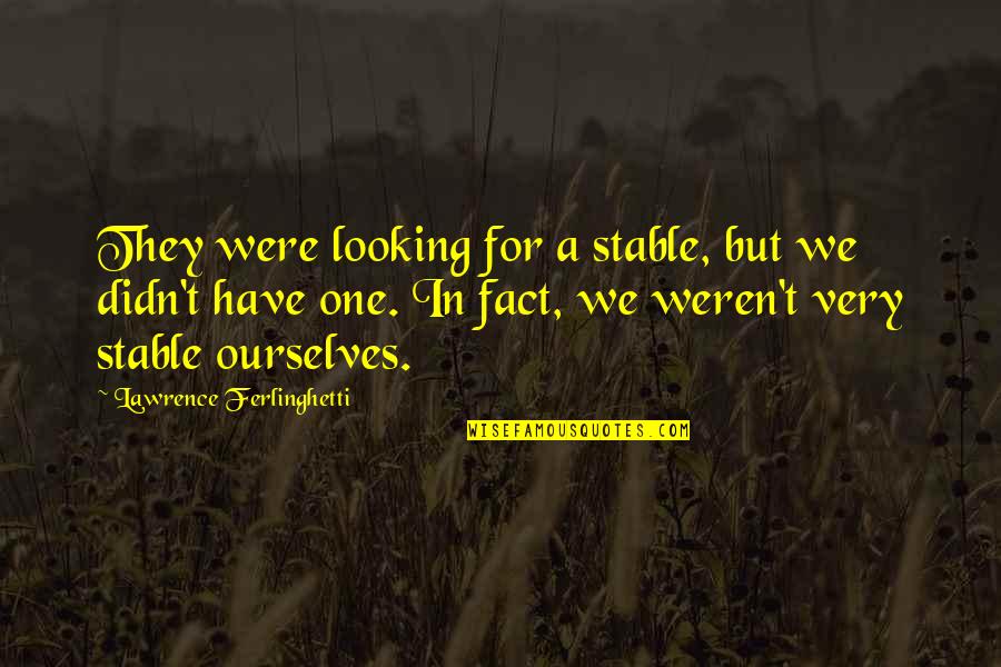 Uptick Coreopsis Quotes By Lawrence Ferlinghetti: They were looking for a stable, but we