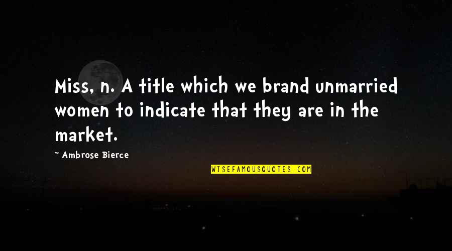 Uptodate Quotes By Ambrose Bierce: Miss, n. A title which we brand unmarried