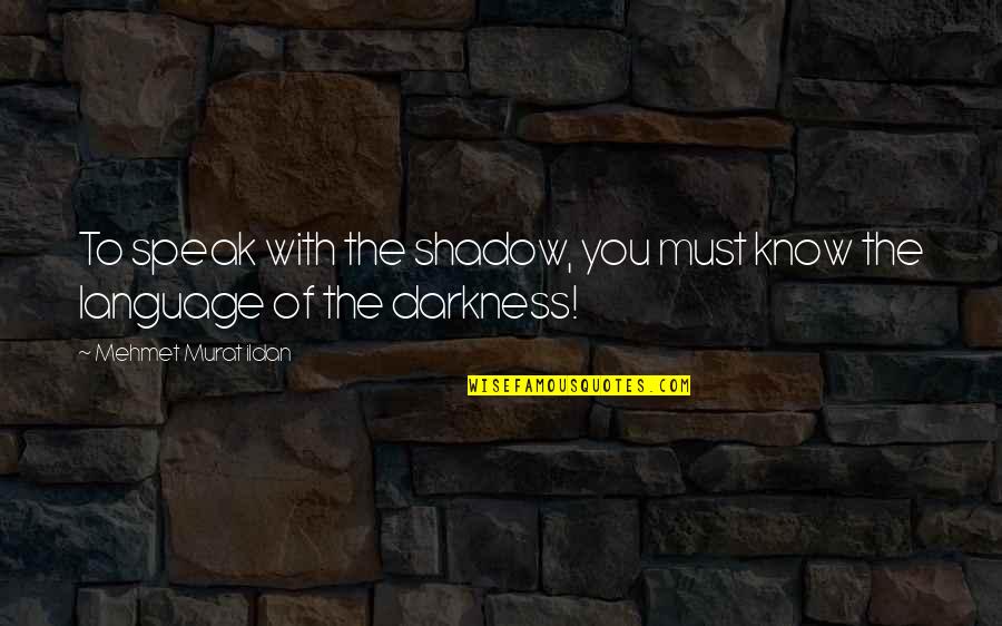 Uputstva Filoloski Quotes By Mehmet Murat Ildan: To speak with the shadow, you must know