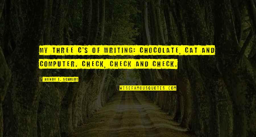 Uputstva Filoloski Quotes By Wendy L. Schmidt: My three C's of writing: chocolate, cat and