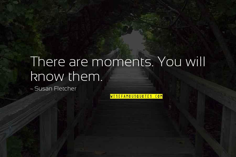 Upwardly Global New York Quotes By Susan Fletcher: There are moments. You will know them.