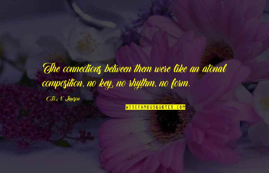 Upwithmks Quotes By B.V. Lawson: The connections between them were like an atonal