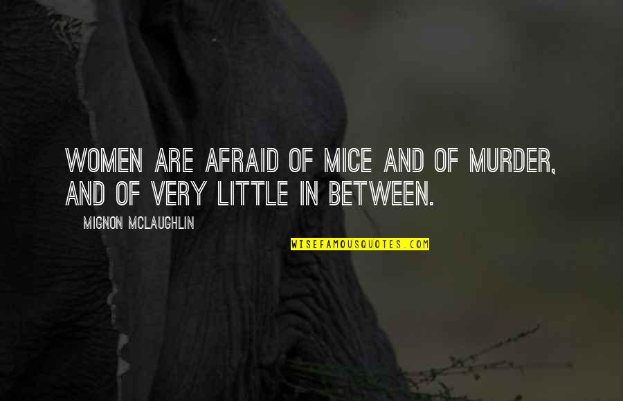 Urafas Quotes By Mignon McLaughlin: Women are afraid of mice and of murder,