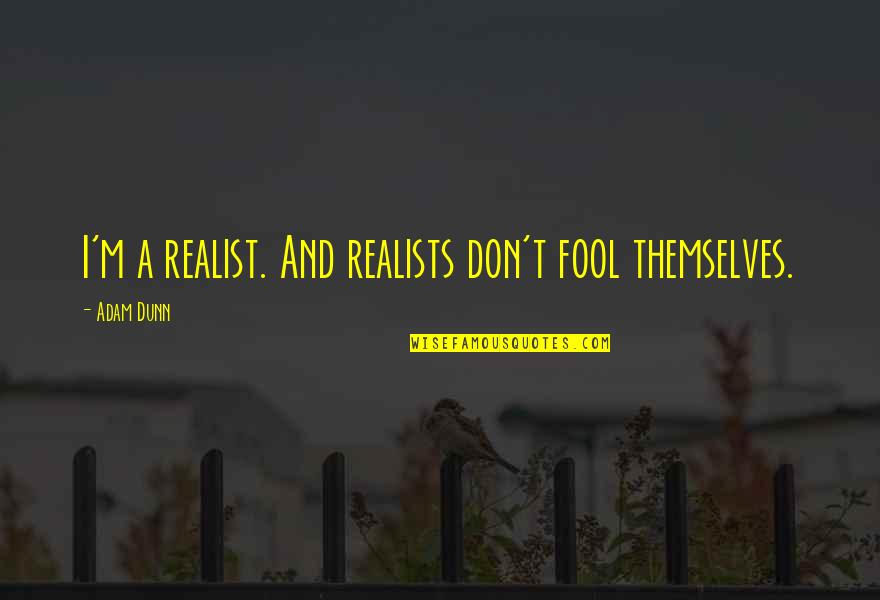 Uralsib Quotes By Adam Dunn: I'm a realist. And realists don't fool themselves.