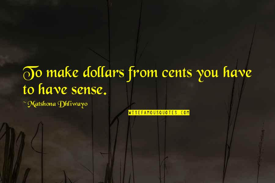 Uranerz Casper Quotes By Matshona Dhliwayo: To make dollars from cents you have to