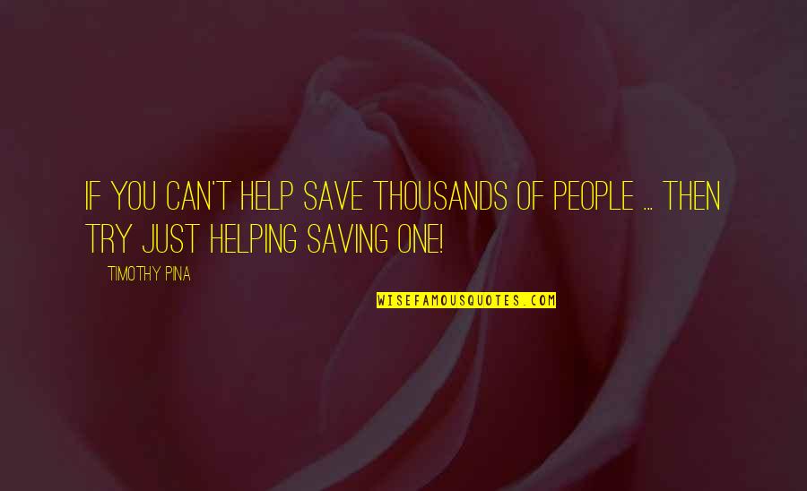 Urbaine De Travaux Quotes By Timothy Pina: If you can't help save thousands of people