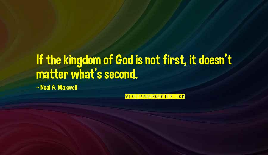 Urban Sophistication Quotes By Neal A. Maxwell: If the kingdom of God is not first,