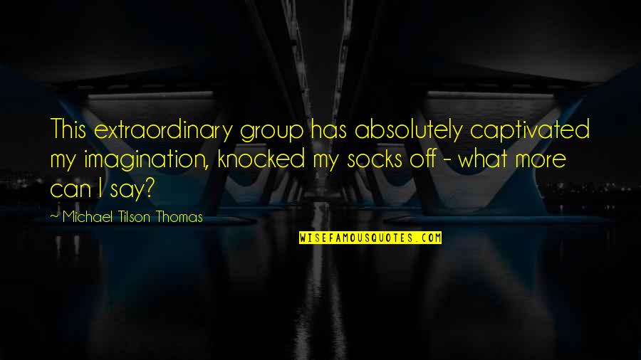 Urbanidad Concepto Quotes By Michael Tilson Thomas: This extraordinary group has absolutely captivated my imagination,