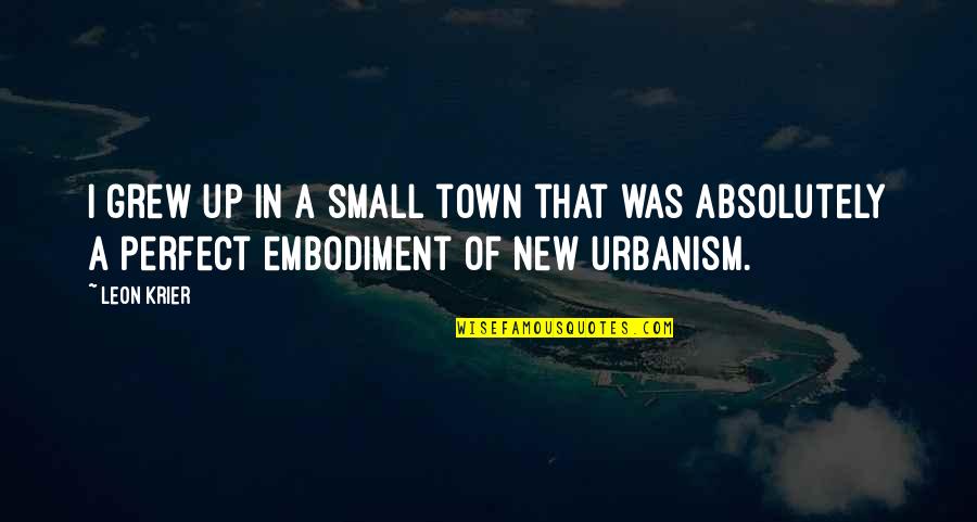 Urbanism Quotes By Leon Krier: I grew up in a small town that