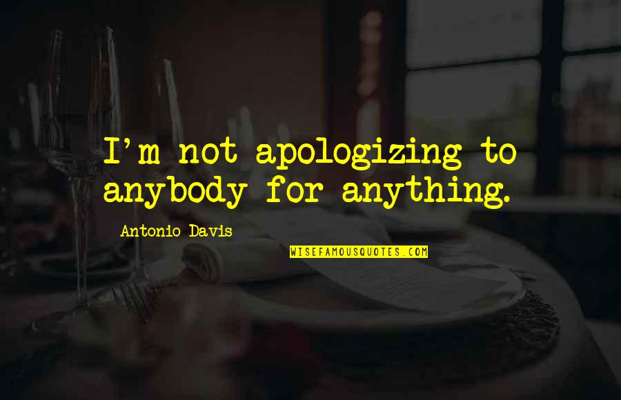 Urbestoptions5 Quotes By Antonio Davis: I'm not apologizing to anybody for anything.