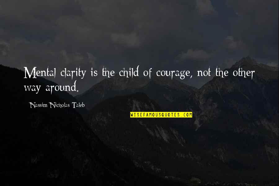 Urbina Name Quotes By Nassim Nicholas Taleb: Mental clarity is the child of courage, not