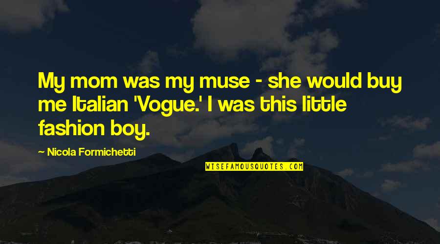 Urechea Organ Quotes By Nicola Formichetti: My mom was my muse - she would