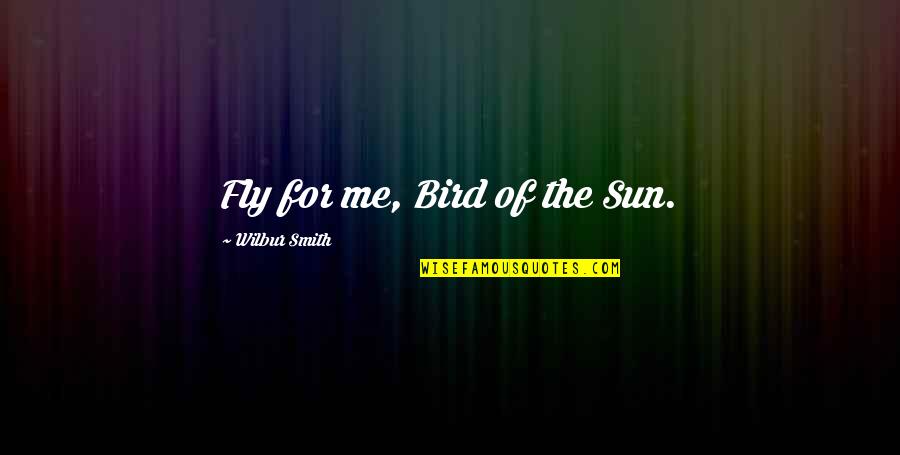 Urechea Organ Quotes By Wilbur Smith: Fly for me, Bird of the Sun.