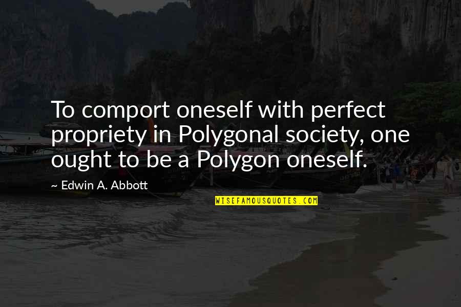 Uriarte Carr Quotes By Edwin A. Abbott: To comport oneself with perfect propriety in Polygonal