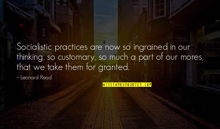 Urmareste Tren Quotes By Leonard Read: Socialistic practices are now so ingrained in our