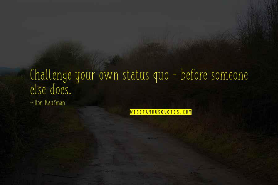 Urmareste Tren Quotes By Ron Kaufman: Challenge your own status quo - before someone