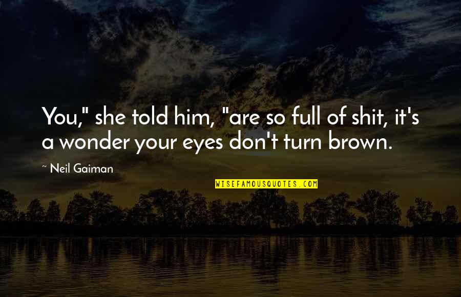 Ursii De La Quotes By Neil Gaiman: You," she told him, "are so full of