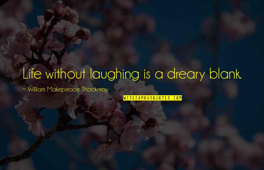 Ursulan Quotes By William Makepeace Thackeray: Life without laughing is a dreary blank.